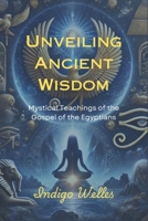Unveiling Ancient Wisdom: Mystical Teachings of the Gospel of the Egyptians B0DR8PNQL9 Book Cover