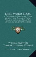 Bible Word Book: A Glossary Of Scripture Terms Which Have Changed Their Popular Meaning, Or Are No Longer In General Use 116657363X Book Cover