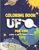 Ufo Coloring Book for Kids Aliens, Planets, Animals, Space: Amazing Colouring Book with 40 pages for Kids 2-4 4-8 Who Loves Space B08JJVRM9R Book Cover