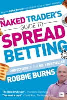 The Naked Trader's Guide to Spread Betting: How to make money from shares in up or down markets 0857197053 Book Cover