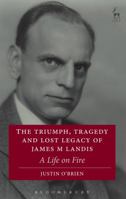 The Triumph, Tragedy and Lost Legacy of James M. Landis: A Life on Fire 1509913017 Book Cover