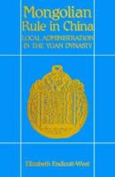 Mongolian Rule in China: Local Administration in the Yuan Dynasty (Harvard-Yenching Institute Monograph Series) 0674585259 Book Cover