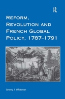 Reform, Revolution and French Global Policy, 1787-1791 0754606724 Book Cover