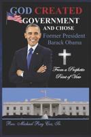 GOD CREATED GOVERNMENT AND CHOSE former President Barack Obama from a Prophetic Point of View 1797981706 Book Cover
