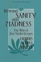 Beyond Sanity and Madness: The Way of Zen Master Dogen (Tuttle Library of Enlightenment) 0804830355 Book Cover