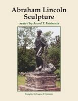 Abraham Lincoln Sculpture: Created by Avard Fairbanks 1480003794 Book Cover