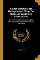 Kinder-Di�tetik; Oder, Naturgem�sse Pflege Des Kindes in Den Ersten Lebensjahren: Mit Besonderer Ber�cksichtigung Der Noch Dabei Herrschenden Irrth�mer Und Vorurtheile 114770550X Book Cover