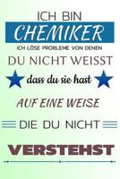 Ich bin CHEMIKER Ich löse Probleme von denen du nicht weißt dass du sie hast - Auf eine Weise die du nicht verstehst: Notizbuch | Journal | Tagebuch | Linierte Seite 1728941504 Book Cover