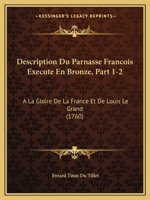 Description Du Parnasse Francois Execute En Bronze, Part 1-2: A La Gloire De La France Et De Louis Le Grand (1760) 1166034240 Book Cover