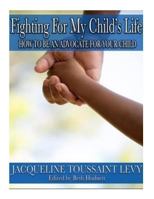 Fighting For My Child's Life: How to be an An Advocate for you Child 1986822397 Book Cover