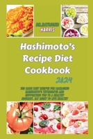 Hashimoto’s Recipe Diet Cookbook 2024: 150 Made Easy Recipes for Managing Hashimoto's Thyroiditis and Supporting You to a healthy Journey. Eat right to live healthy B0CSNGBBWS Book Cover