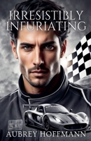 Irresistibly Infuriating B0DXZHG6W4 Book Cover