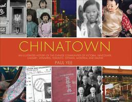 Chinatown: An Illustrated History of the Chinese Communities of Victoria, Vancouver, Calgary,... 1550288423 Book Cover