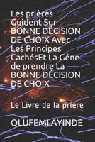 Les pri�res Guident Sur BONNE D�CISION DE CHOIX Avec Les Principes Cach�sEt La G�ne de prendre La BONNE D�CISION DE CHOIX: Le Livre de la pri�re 1076901670 Book Cover