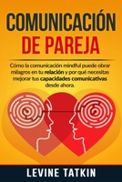 Comunicación de Pareja: Cómo la Comunicación Mindful Puede Obrar Milagros en tu Relación y Por Qué Necesitas Mejorar tus Habilidades Comunicativas Desde Ahora (Spanish Edition) B086PMNKL9 Book Cover