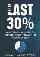 The Last 30%: Mastering AI-Assisted Coding Workflows That Actually Ship B0GX782NVQ Book Cover