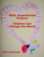 Real Superheroes Forgive: Children Can Change the World 0990835588 Book Cover