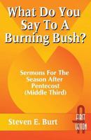 What Do You Say to a Burning Bush?: Sermons for the Season After Pentecost (Middle Third : Cycle a, First Lesson Texts) 0788004573 Book Cover
