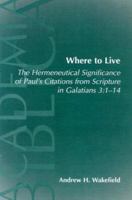 Where to Live: The Hermeneutical Significance of Paul's Citations from Scripture in Galatians 3:1-14 1589830849 Book Cover