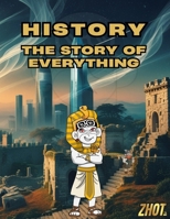 History - The Story of Everything: From the Big Bang to Modern Civilization—Understand the Turning Points That Shaped Humanity in One Sitting (Zhot’s ... - All you need to know in under 30 minutes) B0F3XT1WHP Book Cover