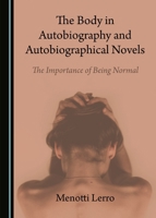 The Body in Autobiography and Autobiographical Novels: The Importance of Being Normal 1527505669 Book Cover