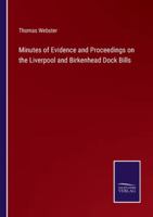 Minutes of Evidence and Proceedings on the Liverpool and Birkenhead Dock Bills 3375164300 Book Cover