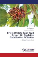 Effect Of Date Palm Fruit Extract On Oxidative Stabilization Of Butter: Natural Preservatives 3659540560 Book Cover