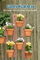 Garden D�cor Ideas: DIY Projects to Decorate Your Garden B09SV68CN8 Book Cover