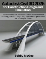 Autodesk Civil 3D 2026 for Construction design and Simulation: From Fundamental Concepts to Advanced Infrastructure Modeling, Corridor Design, Site ... (Engineering and design software books) B0GR5KP9B9 Book Cover