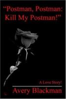 Postman, Postman: Kill My Postman!: A Love Story! 1418499714 Book Cover