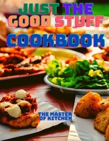 Just the Good Stuff - A Cookbook 1803964367 Book Cover