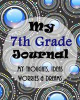 My 7th Grade Journal: A Notebook for Thoughts, Ideas, Worries and Dreams - Back to School Notebook or Journal for Teens, Perfect Gift or School Memory Book (My School Journals) 1724812858 Book Cover