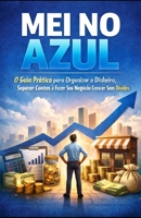 MEI no Azul: O Guia Prático para Organizar o Dinheiro, Separar Contas e Fazer Seu Negócio Crescer Sem Dívidas (Portuguese Edition) B0GPZW7XNR Book Cover