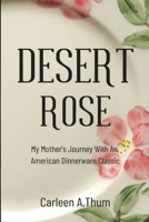 Desert Rose: My Mother's Journey With An American Dinnerware Classic B0BGSNWZ24 Book Cover