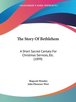 The Story of Bethlehem: A Short Cantata for Christmas Services, &c 1147925399 Book Cover