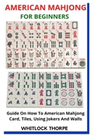 AMERICAN MAHJONG FOR BEGINNERS: Guide On How To American Mahjong Card, Tiles, Using Jokers And Walls B09W17378Z Book Cover