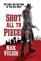 Shot All To Pieces: Outlaws And Bad Men Of The Old West B08ZDYX679 Book Cover
