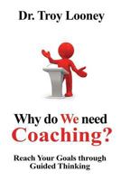 Why Do We Need Coaching?: Reaching your goals through guided thinking 1535118768 Book Cover