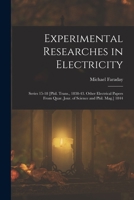 Experimental Researches in Electricity: Series 15-18 [Phil. Trans., 1838-43. Other Electrical Papers From Quar. Jour. of Science and Phil. Mag.] 1844 1018035591 Book Cover