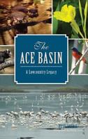 The: Ace Basin: A Lowcountry Legacy 1626197768 Book Cover