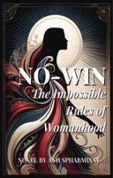 NO-WIN: The Impossible Rules of Womanhood B0DZVW1LHN Book Cover