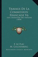Travaux De La Commission Francaise V6: Sur L'Industrie Des Nations (1854) 1160261873 Book Cover