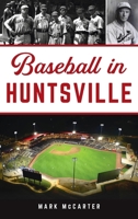 Baseball in Huntsville 1467152692 Book Cover