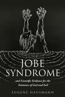 Jobe Syndrome: and Scientific Evidence for the Existence of God and Evil 1662800398 Book Cover