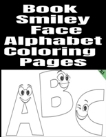 Book Smiley Face Alphabet Coloring Pages: Book Smiley Face Alphabet Coloring 26 Pages B08RKLRWW2 Book Cover
