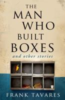 The Man Who Built Boxes and other stories 0988877953 Book Cover