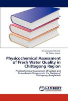 Physicochemical Assessment of Fresh Water Quality in Chittagong Region: Physicochemical Assessment of Surface and Groundwater Resources in the Division of Chittagong -Bangladesh 3848494825 Book Cover
