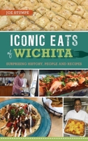 Iconic Eats of Wichita: Surprising History, People and Recipes 1540251098 Book Cover