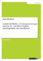 Analyse des Werkes, À l'ami qui ne m'a pas sauvé la vie von Hervé Guibert. Autobiographie oder Autofiktion? 3668376786 Book Cover