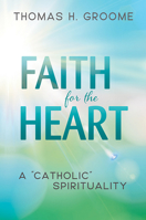 Faith for the Heart: A Catholic Spirituality 0809154668 Book Cover